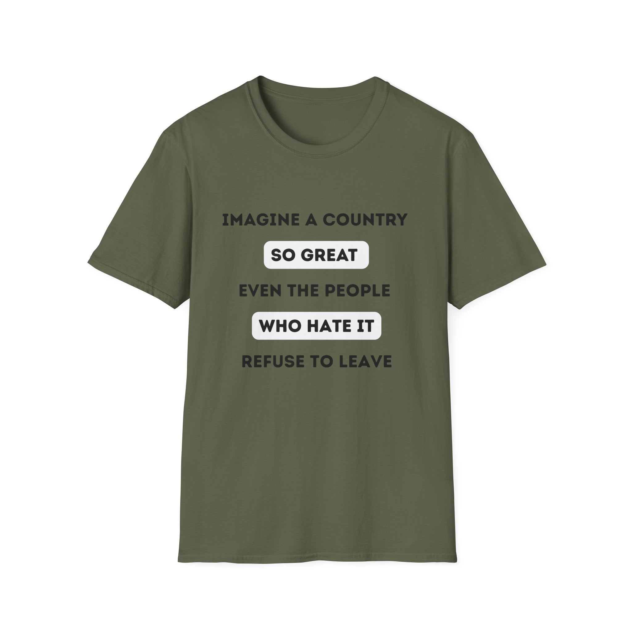 Imagine a Country So Great even the People Who Hate It Refuse to Leave T-Shirt | Political Satire, Text Graphic Tee