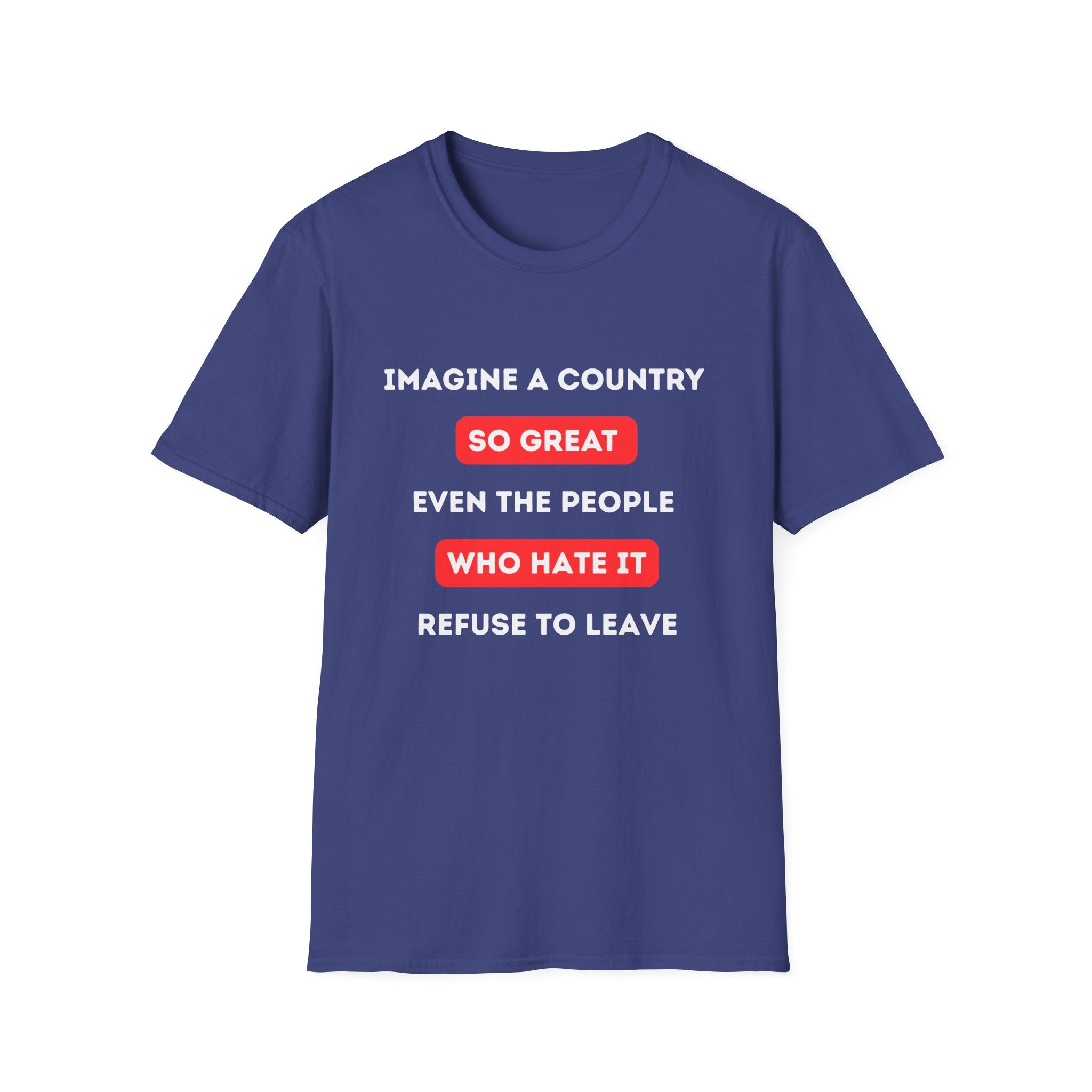 Imagine a Country So Great Even the People Who Hate It Wont Leave USA T-Shirt