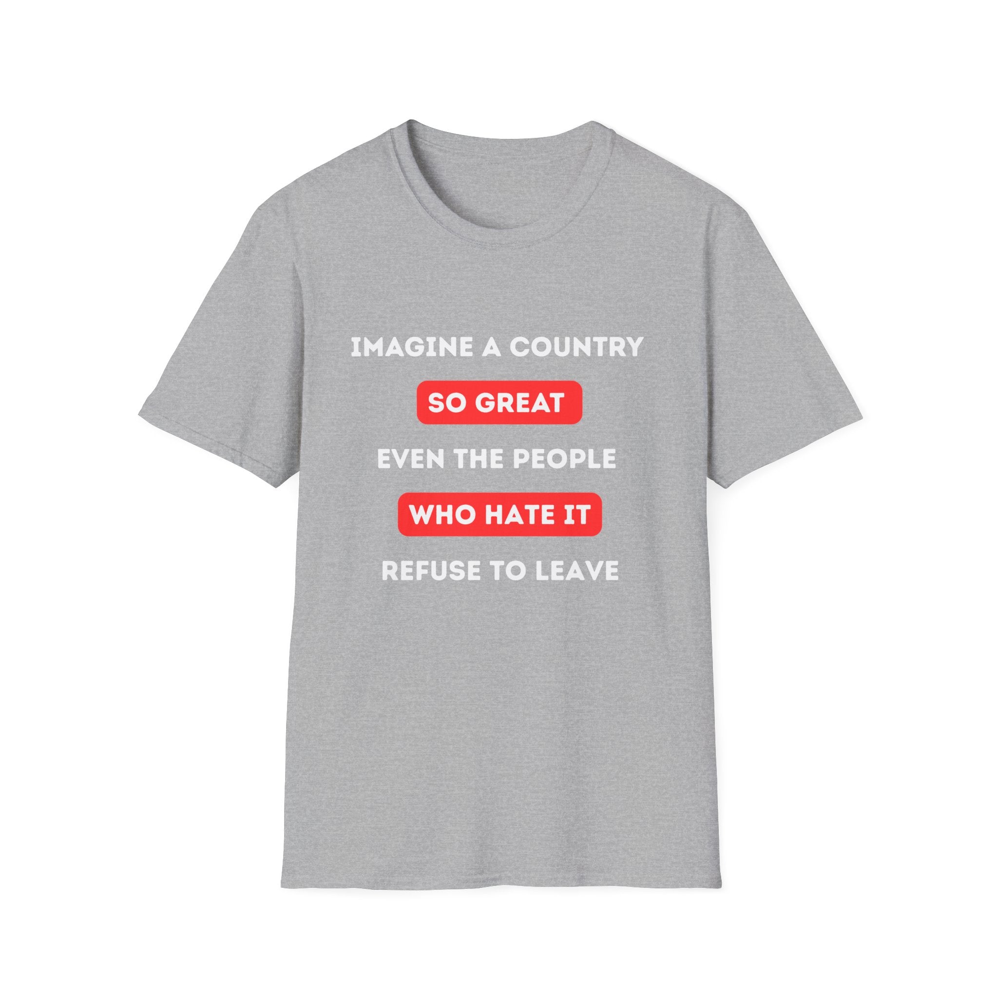 Imagine a Country So Great Even the People Who Hate It Wont Leave USA T-Shirt