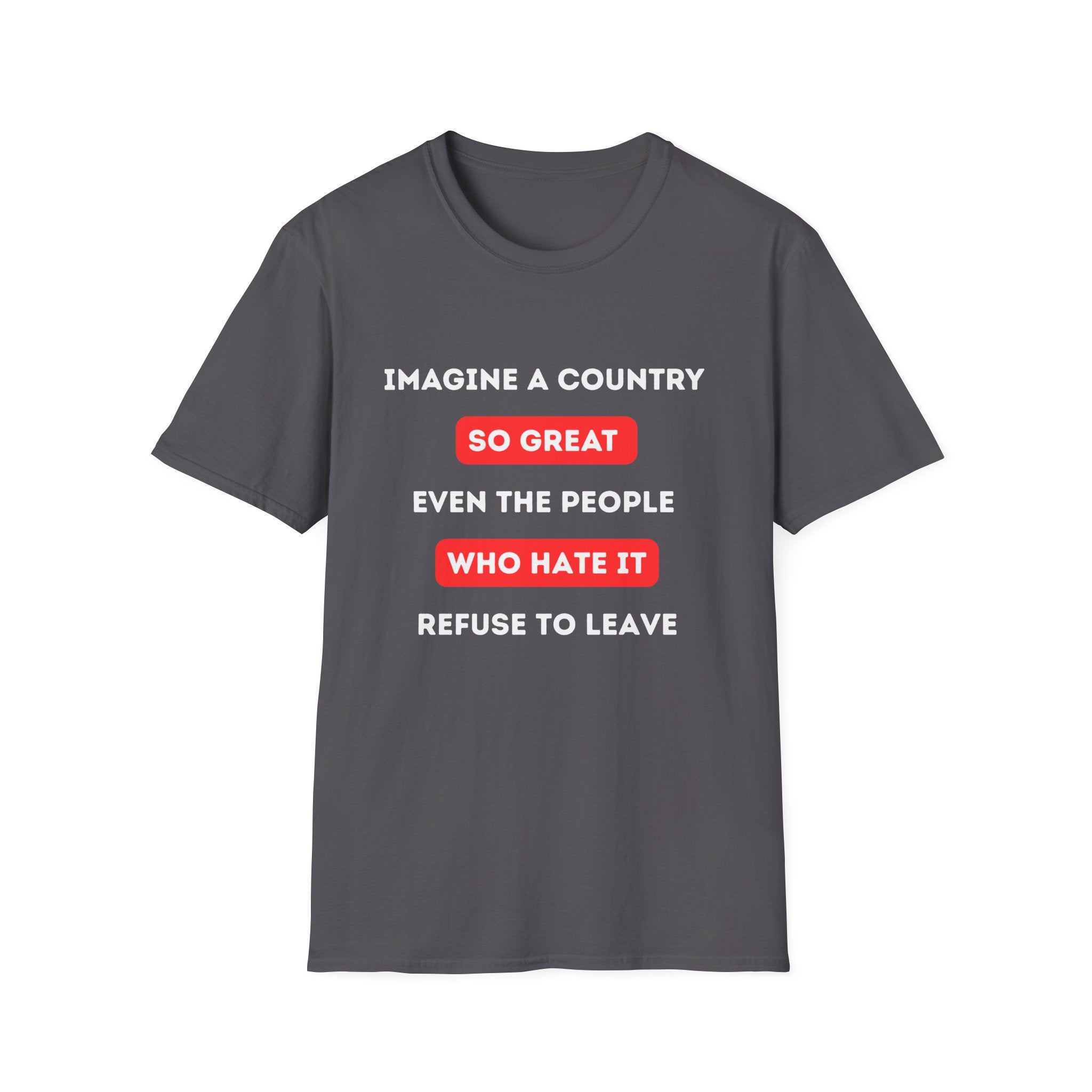 Imagine a Country So Great Even the People Who Hate It Wont Leave USA T-Shirt