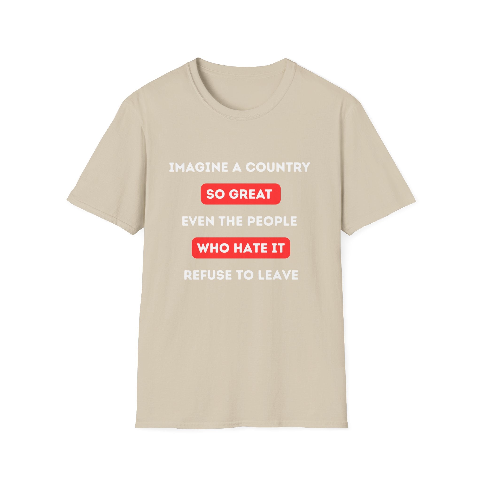 Imagine a Country So Great Even the People Who Hate It Wont Leave USA T-Shirt